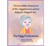 The Incredible Adventures of Mrs. Higginbottom and her HiGgledY-PiGgledY Car: The Piggy Predicament