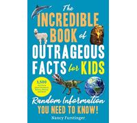 The Incredible Book of Outrageous Facts for Kids: Random Information You Need to Know!