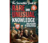The Incredible Book of Rare and Unusual Knowledge for Smart Kids: Over 1,000 Fascinating Facts About Great Mysteries, Natural Wonders, and Everything ... Fuel the Curiosity. Empower the Mind.)