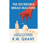 The Incredible Bread Machine: A Study of Capitalism, Freedom, and the State