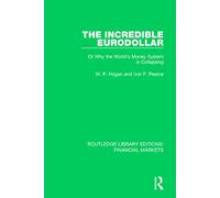The Incredible Eurodollar: Or Why the World's Money System is Collapsing: 5 (Routledge Library Editions: Financial Markets)