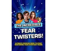 THE INCREDIBLE FEAR TWISTERS: ULTIMATE EXERCISE BOOK TO START MASTERING YOUR EVERYDAY FEARS