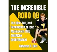 The Incredible Robo QB: The Rise, Fall, and Redemption of Todd Marinovich (THE AMERICAN QUARTERBACK)