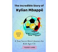 The Incredible Story of Kylian Mbappé: An Inspiring True Story for Kids Ages 5-8: How a Boy with a Dream Became a Soccer Legend