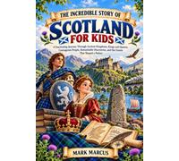 THE INCREDIBLE STORY OF SCOTLAND FOR KIDS: A Fascinating Journey Through Ancient Kingdoms, Kings and Queens, Courageous People, Remarkable ... a Nation (The Curious Kids History Library)