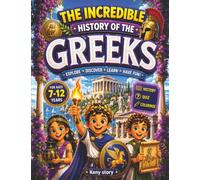The Incredible Story of the Greeks: A Fascinating Journey Through the Gods of Olympus, Legendary Heroes, Democracy, the Olympic Games, and Daily Life ... and Coloring Pages for Children Ages 6-12
