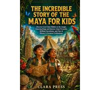 THE INCREDIBLE STORY OF THE MAYA FOR KIDS: An Exciting Journey Through Mayan Pyramids, Gods, Calendar, Glyphs, and Daily Life in Ancient Mesoamerica (History Adventures and stories for Curious Kids)