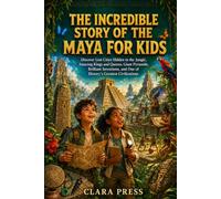 THE INCREDIBLE STORY OF THE MAYA FOR KIDS: An Exciting Journey Through Mayan Pyramids, Gods, Calendar, Glyphs, and Daily Life in Ancient Mesoamerica (History Adventures and stories for Curious Kids)