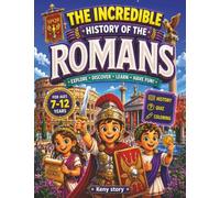 The Incredible Story of the Romans: A Fascinating Journey Through the Roman Empire - From the Emperors, Gladiators, Architecture and Roads to Daily ... and Coloring Pages for Children Ages 6-12