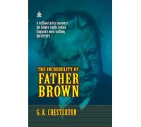 The Incredulity of Father Brown: [Annotated] Mysteries of Morality and Mind in Classic Detective Tales