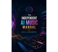 The Independent AI Music Manual: Releasing AI Assisted Music Correctly