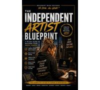 The Independent Artist Blueprint: A 90-Day Guide to Creating, Branding & Building Your Music Career