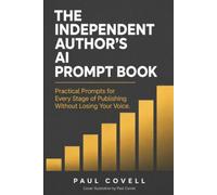 THE INDEPENDENT AUTHOR’S AI PROMPT BOOK: Practical Prompts for Every Stage of Publishing Without Losing Your Voice (Author Resources)