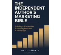 THE INDEPENDENT AUTHOR’S MARKETING BIBLE: Building a Sustainable Publishing Business in the AI Age