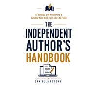 The Independent Author's Handbook: AI Editing, Self-Publishing & Building Your Book from Start to Finish