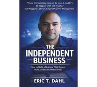 The Independent Business: How To Build A Business That Grows, Runs and Scales Without You