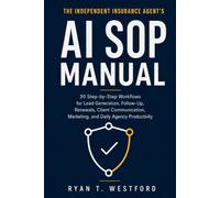 The Independent Insurance Agent's AI SOP Manual: 30 Step-by-Step Workflows for Lead Generation, Follow-Up, Renewals, Client Communication, Marketing, ... AI SOP MANUAL SERIES by Ryan T. Westford)