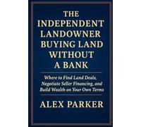 The Independent Landowner Buying Land Without A Bank: Where to Find Land Deals, Negotiate Seller Financing, and Build Wealth on Your Own Terms (The Independent Homeowner Series)
