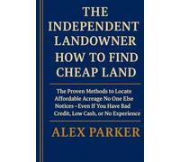 THE INDEPENDENT LANDOWNER: HOW TO FIND CHEAP LAND: The Proven Methods to Locate Affordable Acreage No One Else Notices - Even If You Have Bad Credit, ... Experience (The Independent Homeowner Series)