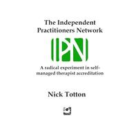 The Independent Practitioners Network: A radical experiment in self-managed therapist accreditation (Erthworks Short Books)