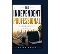 The Independent Professional: How To Build A Thriving Freelance Career On Your Own Terms: 3 (The Digital Economy Success Series)