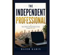 The Independent Professional: How To Build A Thriving Freelance Career On Your Own Terms (The Digital Economy Success Series)
