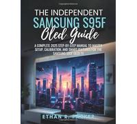 THE INDEPENDENT SAMSUNG S95F OLED GUIDE: A Complete 2025 Step-by-Step Manual to Master Setup, Calibration, and Smart Features for the Samsung S95F OLED TV