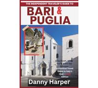 THE INDEPENDENT TRAVELER’S GUIDE TO BARI & PUGLIA: Slow Roads, White Towns & the Sea Between A Practical Travel Guide to Italy’s Heel - 2027 Edition