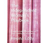 The Independent Woman’s Playbook: A Complete Guide to Reclaiming Your Power, Stability, and Self-Reliance