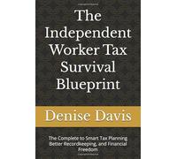The Independent Worker Tax Survival Blueprint: The Complete to Smart Tax Planning Better Recordkeeping, and Financial Freedom