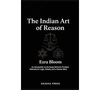 The Indian Art of Reason: An Introduction to the Nyaya School's Timeless Methods for Logic, Debate, and a Clearer Mind