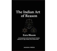 The Indian Art of Reason: An Introduction to the Nyaya School's Timeless Methods for Logic, Debate, and a Clearer Mind