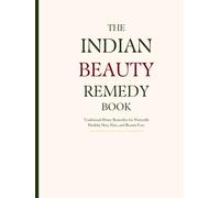 The Indian Beauty Remedy Book: Traditional Home Remedies for Naturally Healthy Skin, Hair, and Beauty Care