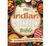 The Indian Cookbook Bible: Easy-to-Follow Recipes That Capture the Real Taste of India | Master Authentic Indian Cooking and Serve Dishes That Everyone Will Remember