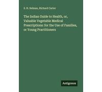 The Indian Guide to Health, or, Valuable Vegetable Medical Prescriptions: for the Use of Families, or Young Practitioners