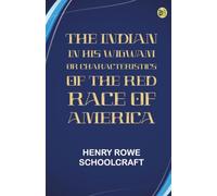 The Indian in his Wigwam Or Characteristics of the Red Race of America
