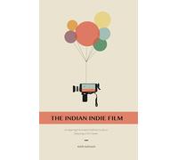 The Indian Indie Film - An Aspiring Filmmaker's Definite Guide to Debuting Film Career