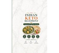 The Indian Keto Blueprint: Transforming the South Asian Body Shape: Burn Fat, Reverse Disease & Transform Your South Asian Body with Authentic Indian Keto Recipes and Science