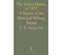 The Indian Mutiny of 1857: A Sketch of the Principal Military Events