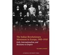 The Indian Revolutionary Movement in Europe, 1905-1918: Exile, Internationalism, and Resistance to Empire