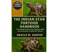 THE INDIAN START TORTOISE HANDBOOK: The Complete Guide to Care, Breeding, Health, and Conservation of Indian Star Tortoises.