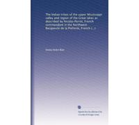 The Indian tribes of the upper Mississippi valley and region of the Great lakes as described by Nicolas Perrot, French commandant in the Northwest: ... Morrell Marston, American Army...: Volume 1