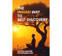 The Indian Way to Self-Discovery: Ancient Wisdom for Modern Lives