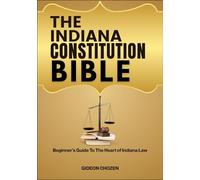 THE INDIANA CONSTITUTION BIBLE: Beginner’s Guide To The Heart of Indiana Law