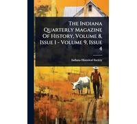 The Indiana Quarterly Magazine Of History, Volume 8, Issue 1 - Volume 9, Issue 4