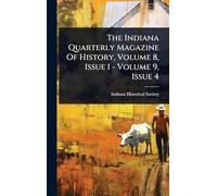 The Indiana Quarterly Magazine Of History, Volume 8, Issue 1 - Volume 9, Issue 4