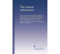 The Indiana reformatory: Report of the Commission appointed by Governor James P. Goodrich to investigate the advisability of relocating the Indiana ... the erection of buildings. December 27, 1918
