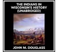 The Indians In Wisconsins History (unabridged) (audiolibro)