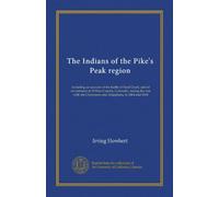 The Indians of the Pike's Peak region: including an account of the battle of Sand Creek, and of occurrences in El Paso County, Colorado, during the ... the Cheyennes and Arapahoes, in 1864 and 1868