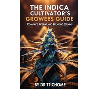 The Indica Cultivator's Growers Guide: Compact, Potent, and Relaxing Strains: 2 (Dr Trichome's Cannabis)